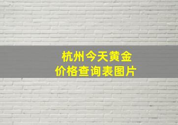 杭州今天黄金价格查询表图片