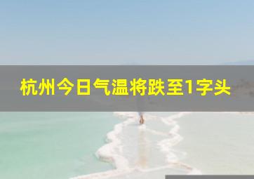 杭州今日气温将跌至1字头