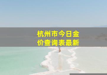 杭州市今日金价查询表最新