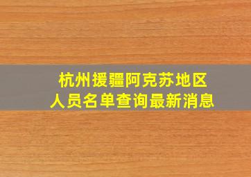 杭州援疆阿克苏地区人员名单查询最新消息