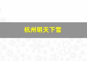 杭州明天下雪