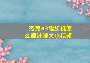 杰克a3缝纫机怎么调针脚大小视频