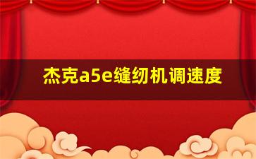 杰克a5e缝纫机调速度