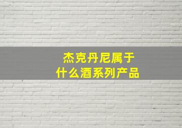 杰克丹尼属于什么酒系列产品