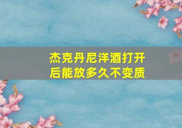 杰克丹尼洋酒打开后能放多久不变质