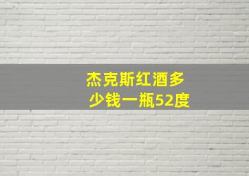 杰克斯红酒多少钱一瓶52度