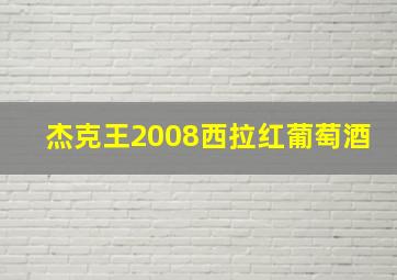 杰克王2008西拉红葡萄酒