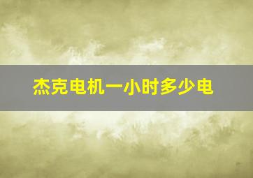 杰克电机一小时多少电