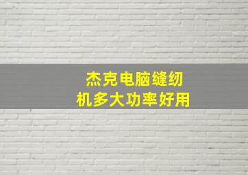 杰克电脑缝纫机多大功率好用