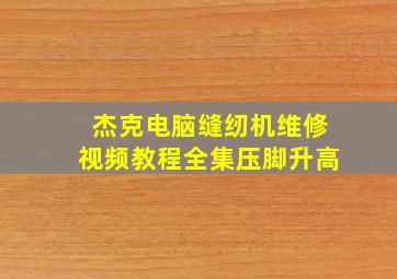 杰克电脑缝纫机维修视频教程全集压脚升高