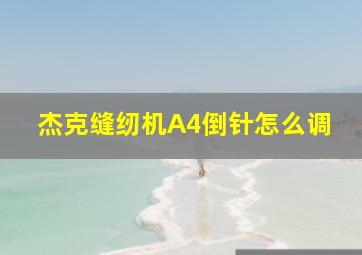 杰克缝纫机A4倒针怎么调