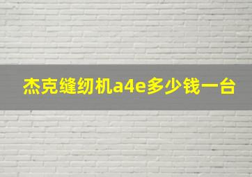 杰克缝纫机a4e多少钱一台