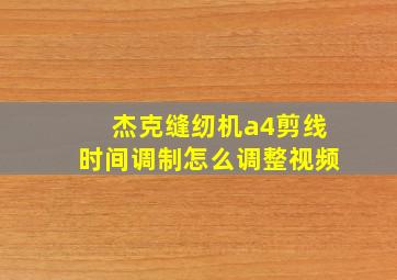 杰克缝纫机a4剪线时间调制怎么调整视频