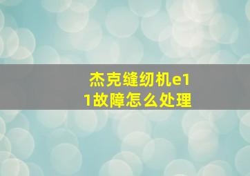 杰克缝纫机e11故障怎么处理