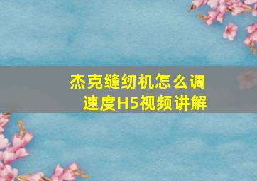 杰克缝纫机怎么调速度H5视频讲解