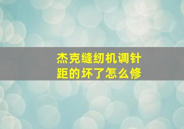 杰克缝纫机调针距的坏了怎么修