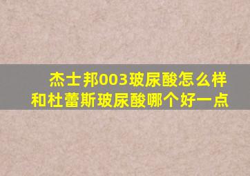 杰士邦003玻尿酸怎么样和杜蕾斯玻尿酸哪个好一点