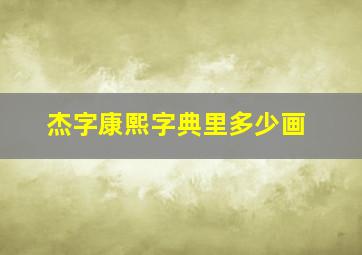 杰字康熙字典里多少画