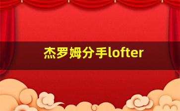 杰罗姆分手lofter