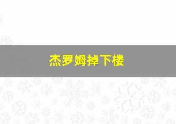 杰罗姆掉下楼