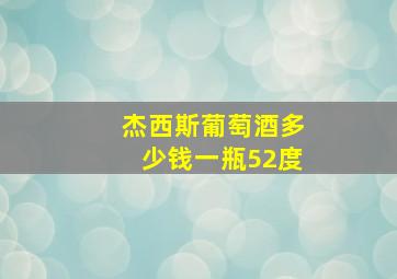 杰西斯葡萄酒多少钱一瓶52度