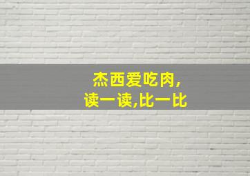 杰西爱吃肉,读一读,比一比