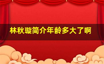 林秋璇简介年龄多大了啊