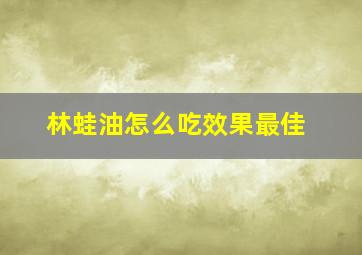 林蛙油怎么吃效果最佳