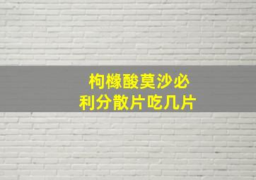 枸橼酸莫沙必利分散片吃几片