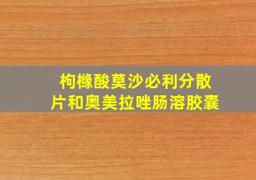 枸橼酸莫沙必利分散片和奥美拉唑肠溶胶囊