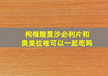 枸橼酸莫沙必利片和奥美拉唑可以一起吃吗