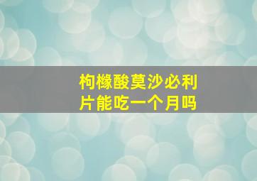 枸橼酸莫沙必利片能吃一个月吗