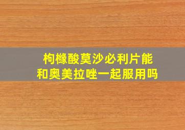 枸橼酸莫沙必利片能和奥美拉唑一起服用吗