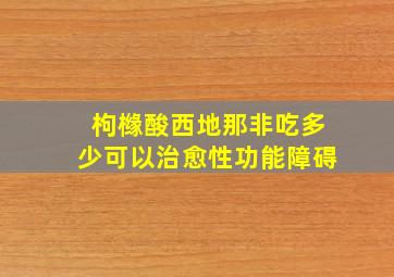 枸橼酸西地那非吃多少可以治愈性功能障碍