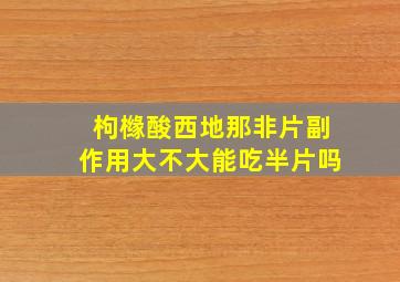 枸橼酸西地那非片副作用大不大能吃半片吗