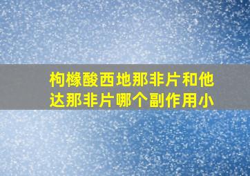 枸橼酸西地那非片和他达那非片哪个副作用小