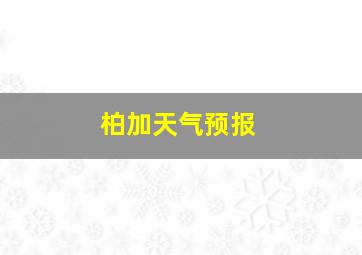 柏加天气预报