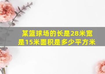 某篮球场的长是28米宽是15米面积是多少平方米