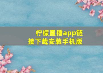 柠檬直播app链接下载安装手机版