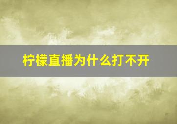 柠檬直播为什么打不开