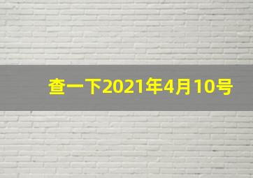 查一下2021年4月10号