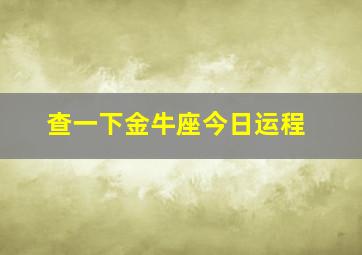 查一下金牛座今日运程