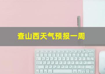 查山西天气预报一周