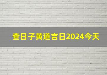 查日子黄道吉日2024今天