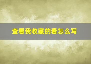 查看我收藏的看怎么写