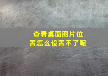 查看桌面图片位置怎么设置不了呢