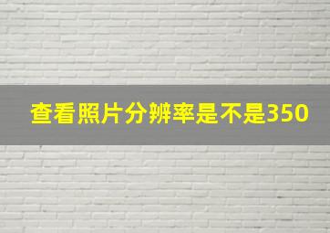 查看照片分辨率是不是350