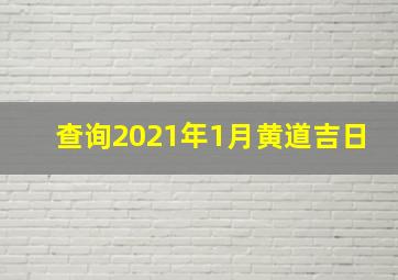 查询2021年1月黄道吉日