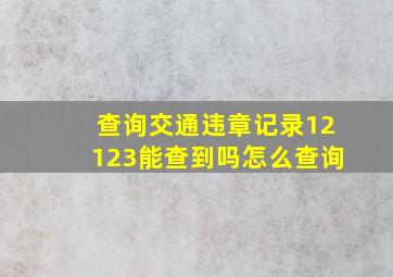 查询交通违章记录12123能查到吗怎么查询