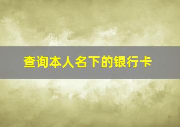 查询本人名下的银行卡